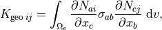 K_{\mathrm{geo}\: i j}=\int_{\Omega_e} \frac{\partial N_{a i}}{\partial x_c} \sigma_{a b} \frac{\partial N_{c j}}{\partial x_b} \mathrm{~d} v,
