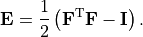 \mathbf{E}=\frac{1}{2}\left(\mathbf{F}^{\mathrm{T}} \mathbf{F}-\mathbf{I}\right).