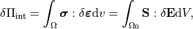 \label{eq:deltaPi}
\delta \Pi_{\mathrm{int}}=\int_{\Omega} \boldsymbol{\sigma}:\delta \boldsymbol{\varepsilon}\mathrm{d} v=\int_{\Omega_0} \mathbf{S} :\delta \mathbf{E} \mathrm{d} V,