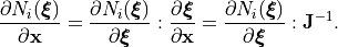 \frac{\partial N_i(\boldsymbol{\xi})}{\partial \mathbf{x}}=\frac{\partial N_i(\boldsymbol{\xi})}{\partial \boldsymbol{\xi}}: \frac{\partial \boldsymbol{\xi}}{\partial \mathbf{x}}=\frac{\partial N_i(\boldsymbol{\xi})}{\partial \boldsymbol{\xi}}: \mathbf{J}^{-1}.