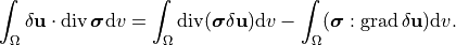 \int_{\Omega} \delta \mathbf{u} \cdot \operatorname{div} \boldsymbol{\sigma} \mathrm{d} v=\int_{\Omega} \operatorname{div}(\boldsymbol{\sigma} \delta \mathbf{u}) \mathrm{d} v-\int_{\Omega}(\boldsymbol{\sigma}: \operatorname{grad} \delta \mathbf{u}) \mathrm{d} v.
