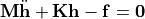 \mathbf{M} \ddot{\mathbf{h}}+\mathbf{K h}-\mathbf{f}=\mathbf{0}