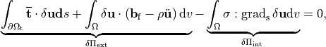 \underbrace{\int_{\partial \Omega_{\mathrm{t}}} \overline{\mathbf{t}} \cdot \delta \mathbf{u d} s+\int_{\Omega} \delta \mathbf{u} \cdot\left(\mathbf{b}_{\mathrm{f}}-\rho \ddot{\mathbf{u}}\right) \mathrm{d} v}_{\delta \Pi_{\mathrm{ext}}}-\underbrace{\int_{\Omega} \sigma: \operatorname{grad}_{\mathrm{s}} \delta \mathbf{u} \mathrm{d} v}_{\delta \Pi_{\text {int }}}=0,
\label{eq:weakform}