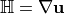 \mathbb{H}=\nabla \mathbf{u}