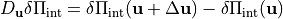 D_{\mathbf{u}} \delta \Pi_{\text {int}} = \delta \Pi_{\text {int}}(\mathbf{u}+\Delta \mathbf{u})- \delta \Pi_{\text {int}}(\mathbf{u})