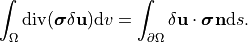 \int_{\Omega} \operatorname{div}(\boldsymbol{\sigma} \delta \mathbf{u}) \mathrm{d} v=\int_{\partial \Omega} \delta \mathbf{u} \cdot \boldsymbol{\sigma} \mathbf{n} \mathrm{d} s.