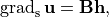 \operatorname{grad}_{\mathrm{s}} \mathbf{u}=\mathbf{B h},