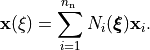 \mathbf{x}(\xi)= \sum_{i=1}^{n_{\text {n }}} N_i(\boldsymbol{\xi}) \mathbf{x}_i.