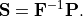 \mathbf{S}=\mathbf{F}^{-1} \mathbf{P}.