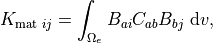 K_{\text {mat } i j}=\int_{\Omega_e} B_{a i} C_{a b} B_{b j} \mathrm{~d} v,