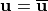 \mathbf{u}=\overline{\mathbf{u}}